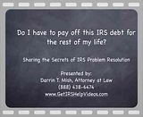 Video11.flv http://getirshelpvideos.com - IRS debt seems like a lifetime sentence. They say your IRS problems don’t solve themselves, but in some cases they can. Tax Attorney Darrin T. Mish explains how sometimes IRS problems solve themselves. video by IRSproblemsolver